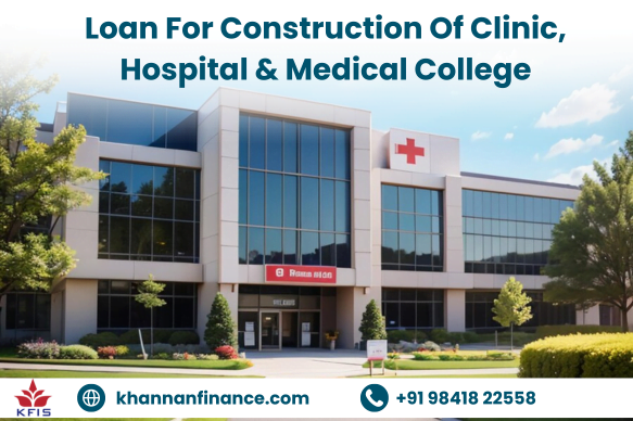 Loans For Construction Of Clinic, Hospital & Medical College