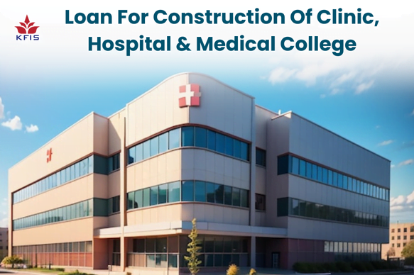 Loans For Construction Of Clinic, Hospital & Medical College